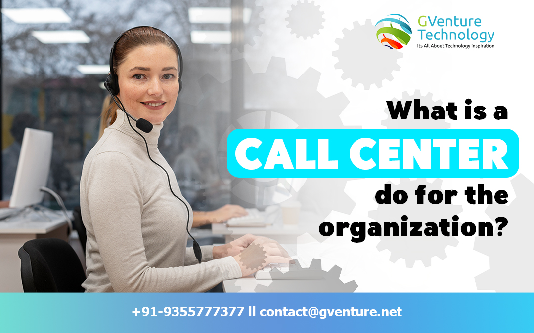  What is a call center do for the organization?