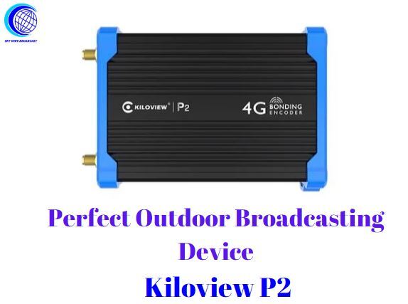  Get the Perfect Outdoor Broadcast by Kiloview P2
