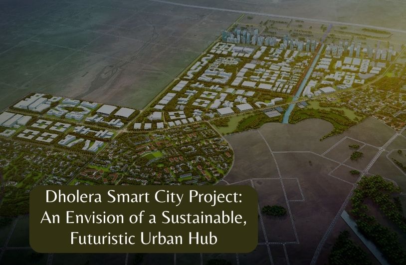  Dholera Smart City Project: An Envision of a Sustainable, Futuristic Urban Hub