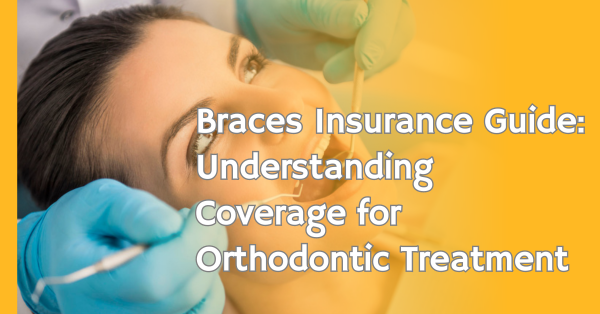  Braces Insurance Guide: Understanding Coverage for Orthodontic Treatment