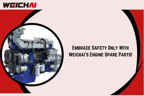  Embrace Safety Only With Weichai’s Engine Spare Parts!